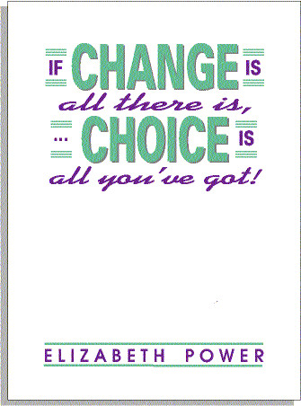 If Change Is All There Is, Choice Is All You've Got!
